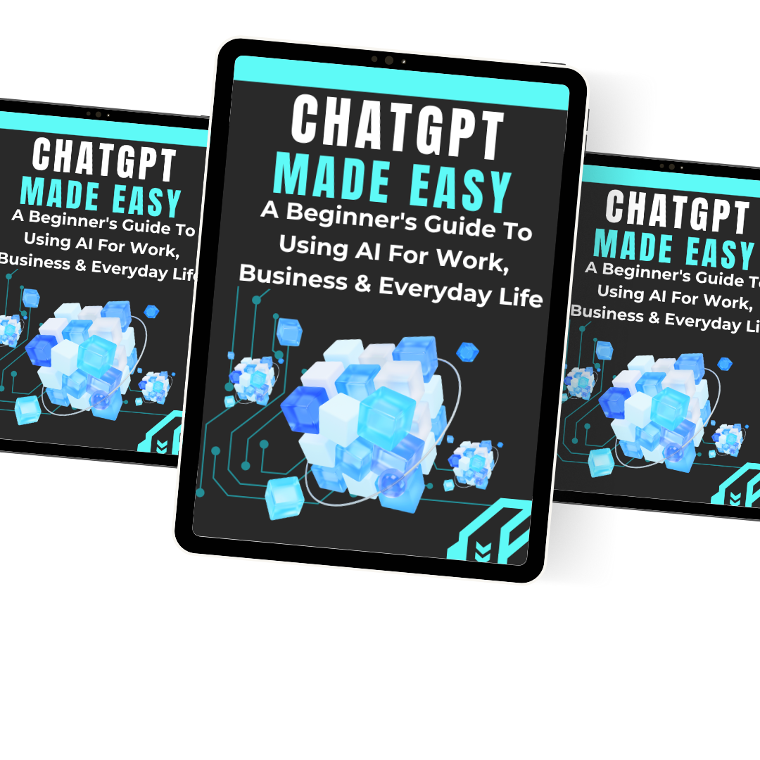 ChatGPT Made Easy: A Beginners Guide To Using AI For Work, Business & Everyday Life