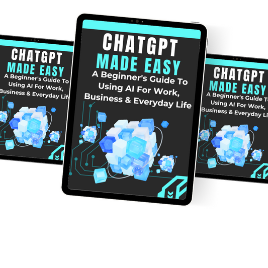 ChatGPT Made Easy: A Beginners Guide To Using AI For Work, Business & Everyday Life